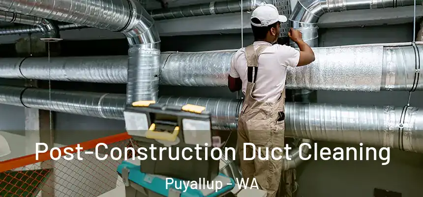  Post-Construction Duct Cleaning Puyallup - WA