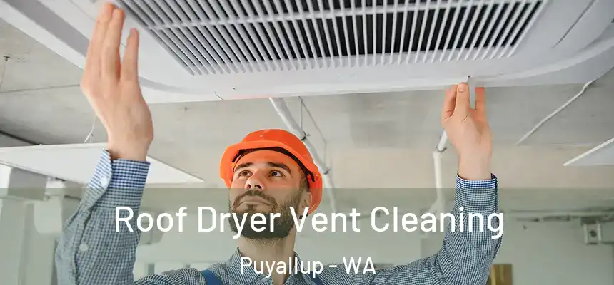  Roof Dryer Vent Cleaning Puyallup - WA
